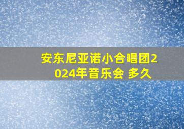 安东尼亚诺小合唱团2024年音乐会 多久